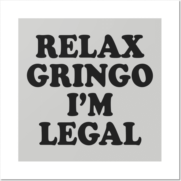 Relax Gringo I'm Legal Wall Art by Cosmo Gazoo